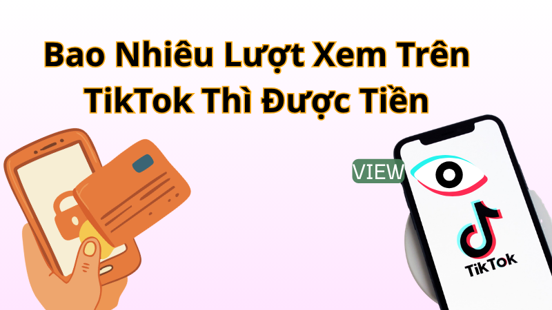 Bao Nhiêu Lượt Xem Trên TikTok Thì Được Tiền
