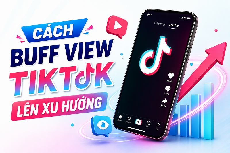 Cách Buff View TikTok Lên Xu Hướng Nhanh Nhất